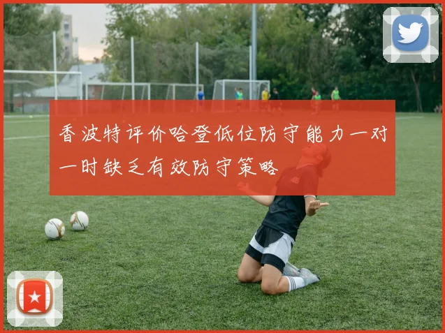 香波特评价哈登低位防守能力一对一时缺乏有效防守策略