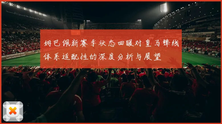 姆巴佩新赛季状态回暖对皇马锋线体系适配性的深度分析与展望