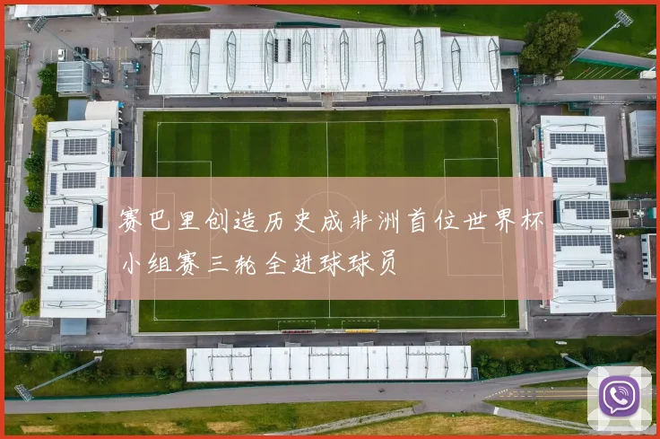 赛巴里创造历史成非洲首位世界杯小组赛三轮全进球球员