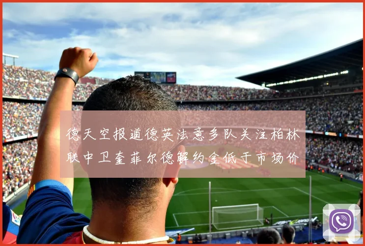 德天空报道德英法意多队关注柏林联中卫奎菲尔德解约金低于市场价值